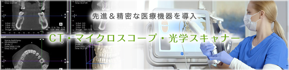 精度の高い精密な治療が歯の寿命を延ばす CT&マイクロスコープを使用した精密治療